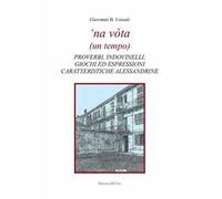'Na vòta (un tempo). Proverbi, indovinelli, giochi ed espressioni caratteristiche alessandrine