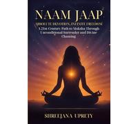 Naam Jaap: Absolute Devotion, Infinite Freedom: A 21st-Century Path to Moksha Through Unconditional Surrender and Divine Chanting