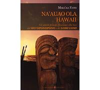 Na'auao Ola Hawaii. Gli antichi principi hawaiani alla base dell'ho'oponopono e del lomi lomi