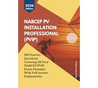NABCEP PV INSTALLATION PROFESSIONAL (PVIP) EXAM: 210 Practice Questions Covering All Four Exam Domains With Full Answer Explanations