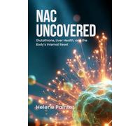 NAC Uncovered: Glutathione, Liver Health, and the Body’s Internal Reset