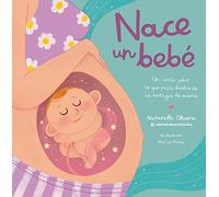 Nace un bebé. Un cuento sobre lo que pasa dentro de la barriga de mamá