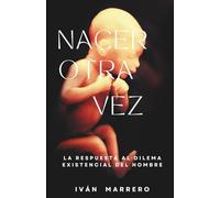 Nacer otra vez: La respuesta al dilema existencial del hombre