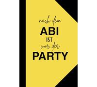 nach dem ABI ist vor der PARTY: Notizbuch, Tagebuch, Journal, ca. DIN A5+, 120 linierte Seiten, mattes Softcover in Gelb mit Spruch zum Abitur