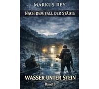 Nach dem Fall der Städte - Wasser unter Stein: Ein Endzeit-Aufbauroman