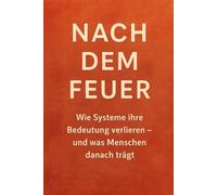 Nach dem Feuer: Wie Systeme ihre Bedeutung verlieren - und was Menschen danach trägt