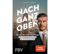Nach ganz oben: Von der Uni in die Chef-Etage - die Erfolgsgeheimnisse der Wirtschaftselite