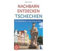 Nachbarn entdecken Tschechien: Ein Reiseführer in die fremde Nähe