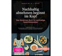 Nachhaltig abnehmen beginnt im Kopf: Das Abnehmen Buch für nachhaltige Gewichtsreduktion