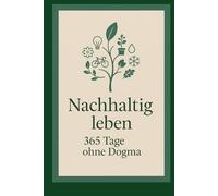 Nachhaltig leben: 365 Tage ohne Dogma