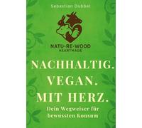 Nachhaltig. Vegan. Mit Herz.: Dein Wegweiser für bewussten Konsum