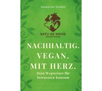 Nachhaltig. Vegan. Mit Herz.: Dein Wegweiser für bewussten Konsum