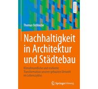 Nachhaltigkeit in Architektur Und Städtebau: Klimafreundliche Und Resiliente Transformation Unserer Gebauten Umwelt Im Lebenszyklus