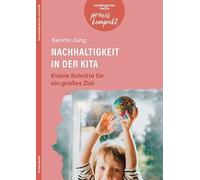 Nachhaltigkeit in der Kita. Kleine Schritte für ein großes Ziel: kindergarten heute praxis kompakt