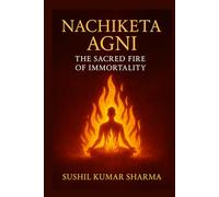 Nachiketa Agni: The Sacred Fire of Immortality
