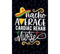 Nacho Average Cardiac Rehab Nurse: Blank Lined Journal Notebook for Registered Cardiac Rehabilitation Nurse RN, Future Cardiology Nurse Practitioner NP, Cardiac Nursing Mexican Fiesta Cinco de Mayo