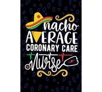 Nacho Average Coronary Care Nurse: Blank Lined Journal Notebook for Registered Coronary Care Nurse RN, Future Cardiac Nurse Practitioner NP, Cardiac ... Care CCU Nursing Mexican Fiesta Cinco de Mayo