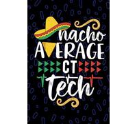 Nacho Average CT Tech: Blank Lined Journal Notebook for CT Technician, Computed Tomography Tech Practitioner, Computed Axial Tomography Technologists Mexican Fiesta Cinco de Mayo