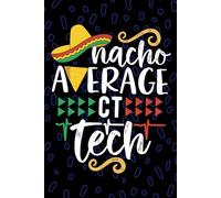 Nacho Average CT Tech: Blank Lined Journal Notebook for CT Technician, Computed Tomography Tech Practitioner, Computed Axial Tomography Technologists Mexican Fiesta Cinco de Mayo