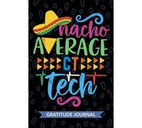 Nacho Average CT Tech - Gratitude Journal: Cute Gratitude Notebook for CT Technician, Computed Tomography Tech Practitioner, Computed Axial Tomography Technologists Mexican Fiesta Cinco de Mayo