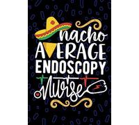 Nacho Average Endoscopy Nurse: Blank Lined Journal Notebook for Registered GI Endoscopy Nurse RN, Future Gastroenterology Nurse Practitioner NP, Digestive System Nursing Mexican Fiesta Cinco de Mayo