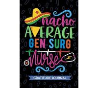 Nacho Average Gen Surg Nurse - Gratitude Journal: Cute Gratitude Notebook for Registered General Surgery Nurse RN, Future Theatre Nurse Practitioner ... Room Nursing Mexican Fiesta Cinco de Mayo