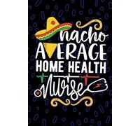 Nacho Average Home Health Nurse: Blank Lined Journal Notebook for Registered Home Health Nurse RN, Future Home Care Nurse Practitioner NP, In-home Nursing Mexican Fiesta Cinco de Mayo
