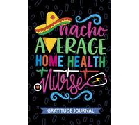 Nacho Average Home Health Nurse - Gratitude Journal: Cute Gratitude Notebook for Registered Home Health Nurse RN, Future Home Care Nurse Practitioner NP, In-home Nursing Mexican Fiesta Cinco de Mayo