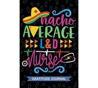 Nacho Average L&D Nurse - Gratitude Journal: Cute Gratitude Notebook for Registered Labor and Delivery Nurse RN, Future Delivery Room Nurse Practitioner NP, MBU Nursing Mexican Fiesta Cinco de Mayo