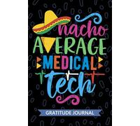 Nacho Average Medical Tech - Gratitude Journal: Cute Gratitude Notebook for Medical Technician, Clinical Laboratory Tech Practitioner, Laboratory Technologists Mexican Fiesta Cinco de Mayo