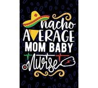 Nacho Average Mom Baby Nurse: Blank Lined Journal Notebook for Registered Mother Baby Nurse RN, Future Labor and Delivery Nurse Practitioner NP, Maternal-Child Nursing Mexican Fiesta Cinco de Mayo