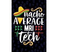 Nacho Average MRI Tech: Blank Lined Journal Notebook for MRI Technician, Radiologic Tech Practitioner, Magnetic Resonance Imaging Technologists Mexican Fiesta Cinco de Mayo