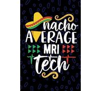 Nacho Average MRI Tech: Blank Lined Journal Notebook for MRI Technician, Radiologic Tech Practitioner, Magnetic Resonance Imaging Technologists Mexican Fiesta Cinco de Mayo