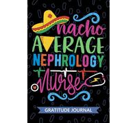 Nacho Average Nephrology Nurse - Gratitude Journal: Cute Gratitude Notebook for Registered Nephrology Kidney Nurse RN, Future Renal Nurse Practitioner ... Nursing Mexican Fiesta Cinco de Mayo
