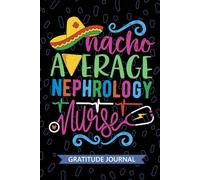 Nacho Average Nephrology Nurse - Gratitude Journal: Cute Gratitude Notebook for Registered Nephrology Kidney Nurse RN, Future Renal Nurse Practitioner ... Nursing Mexican Fiesta Cinco de Mayo