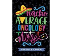 Nacho Average Oncology Nurse - Gratitude Journal: Cute Gratitude Notebook for Registered Oncology Nurse RN, Future Chemotherapy Nurse Practitioner NP, Cancer Nursing Mexican Fiesta Cinco de Mayo