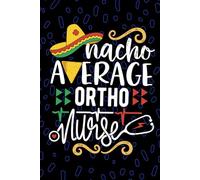 Nacho Average Ortho Nurse: Blank Lined Journal Notebook for Registered Orthopedic Nurse RN, Future Orthopedic Nurse Practitioner NP, Musculoskeletal Nursing Mexican Fiesta Cinco de Mayo
