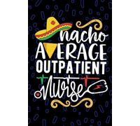 Nacho Average Outpatient Nurse: Blank Lined Journal Notebook for Registered Outpatient Nurse RN, Future Ambulatory Care Nurse Practitioner NP, Primary Care Nursing Mexican Fiesta Cinco de Mayo