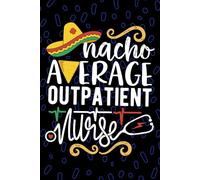 Nacho Average Outpatient Nurse: Blank Lined Journal Notebook for Registered Outpatient Nurse RN, Future Ambulatory Care Nurse Practitioner NP, Primary Care Nursing Mexican Fiesta Cinco de Mayo
