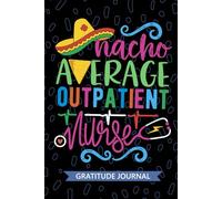 Nacho Average Outpatient Nurse - Gratitude Journal: Cute Gratitude Notebook for Registered Outpatient Nurse RN, Future Ambulatory Care Nurse ... Care Nursing Mexican Fiesta Cinco de Mayo