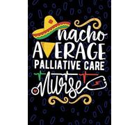 Nacho Average Palliative Care Nurse: Blank Lined Journal Notebook for Registered Palliative Care Nurse RN, Future Hospice Nurse Practitioner NP, End-of-life Care Nursing Mexican Fiesta Cinco de Mayo