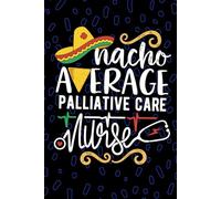 Nacho Average Palliative Care Nurse: Blank Lined Journal Notebook for Registered Palliative Care Nurse RN, Future Hospice Nurse Practitioner NP, End-of-life Care Nursing Mexican Fiesta Cinco de Mayo