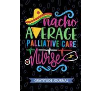 Nacho Average Palliative Care Nurse - Gratitude Journal: Cute Gratitude Notebook for Registered Palliative Care Nurse RN, Future Hospice Nurse ... Care Nursing Mexican Fiesta Cinco de Mayo