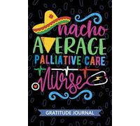Nacho Average Palliative Care Nurse - Gratitude Journal: Cute Gratitude Notebook for Registered Palliative Care Nurse RN, Future Hospice Nurse ... Care Nursing Mexican Fiesta Cinco de Mayo