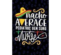 Nacho Average Pediatric Gen Surg Nurse: Blank Lined Journal Notebook for Registered Pediatric General Surgery Nurse RN, Future Surgical Nurse ... Surgical Nursing Mexican Fiesta Cinco de Mayo