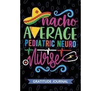 Nacho Average Pediatric Neuro Nurse - Gratitude Journal: Cute Gratitude Notebook for Registered Pediatric Neurology Nurse RN, Future Neurology Nurse ... Nursing Mexican Fiesta Cinco de Mayo