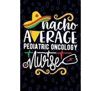 Nacho Average Pediatric Oncology Nurse: Blank Lined Journal Notebook for Registered Pediatric Oncology Nurse RN, Future Hem/Onc Nurse Practitioner NP, ... Cancer Nursing Mexican Fiesta Cinco de Mayo