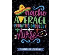 Nacho Average Pediatric Oncology Nurse - Gratitude Journal: Cute Gratitude Notebook for Registered Pediatric Oncology Nurse RN, Future Hem/Onc Nurse ... Cancer Nursing Mexican Fiesta Cinco de Mayo