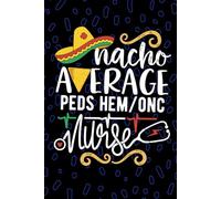 Nacho Average Peds Hem/Onc Nurse: Blank Lined Journal Notebook for Registered Peds Hematology/Oncology Nurse RN, Future Hematology Oncology Nurse ... Oncology Nursing Mexican Fiesta Cinco de Mayo
