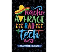 Nacho Average Rad Tech - Gratitude Journal: Cute Gratitude Notebook for Rad Technician, Radiologic Tech Practitioner, Radiology Technologists Mexican Fiesta Cinco de Mayo